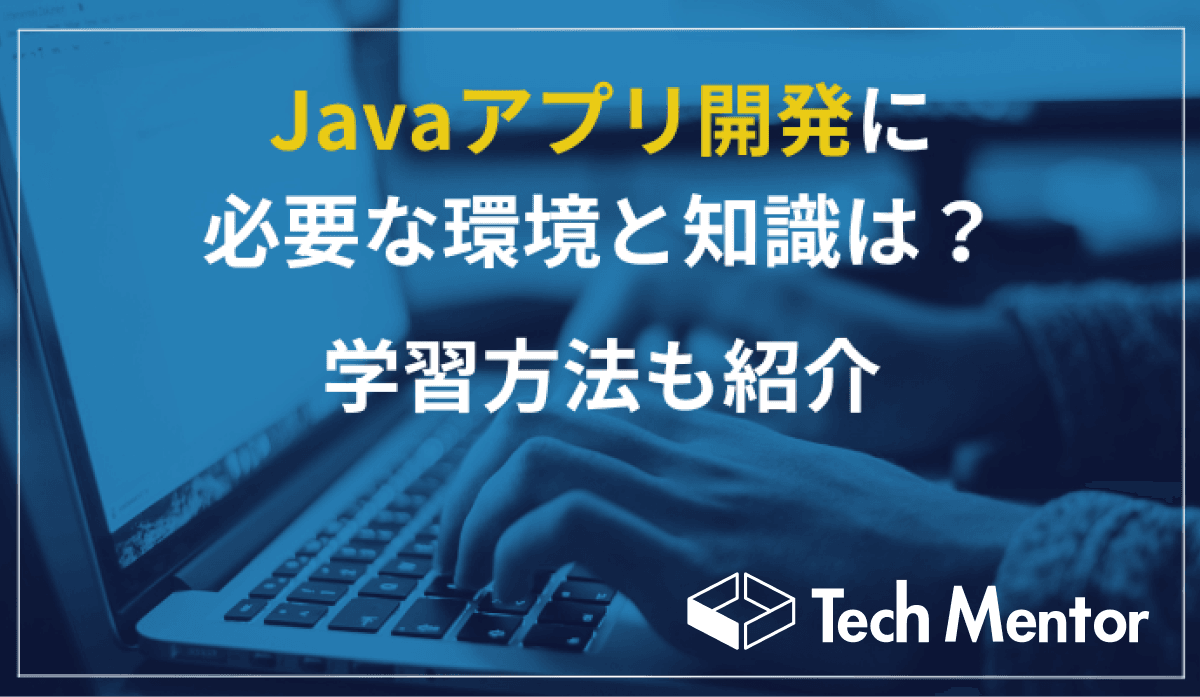 Javaアプリ開発に必要な環境と知識は?学習方法も紹介