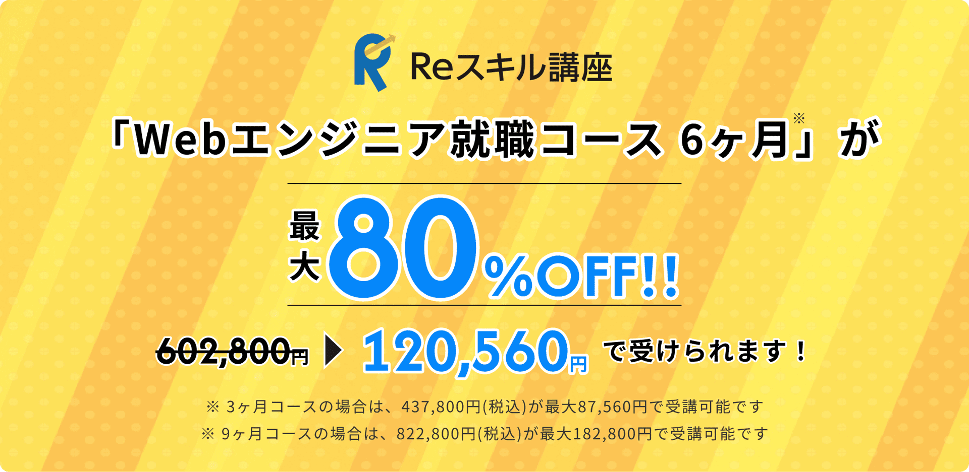 助成金制度を活用してお得に受講!Webエンジニア就職コース 3・6・9ヶ月 受講料の最大80%給付 6ヶ月の場合 602,800円から120,560円で受講できます