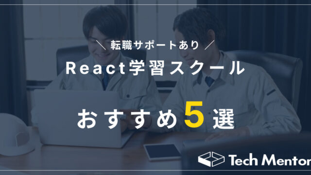 React学習スクール】転職までサポートするおすすめ5校｜テックメンター