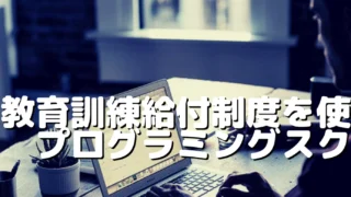 教育訓練給付金制度のあるプログラミングスクールおすすめ17校