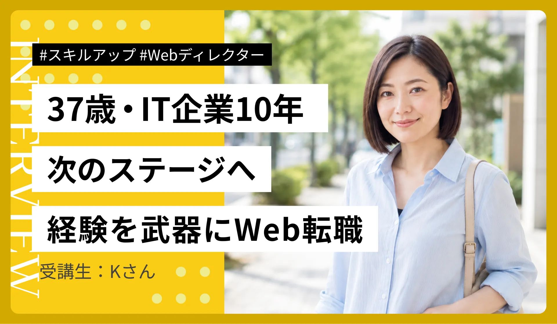37歳・IT企業10年のWebキャリアから一歩先へ｜1からサイトを作れるようになって、Webディレクター兼デザイナーとして内定を掴んだKさん