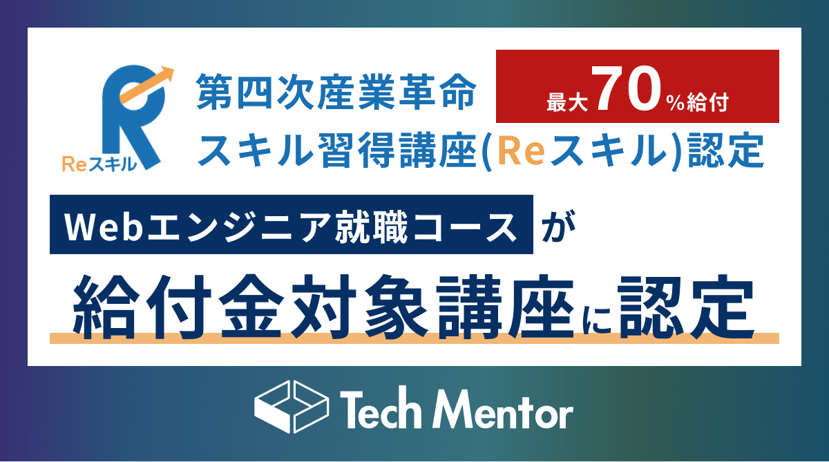 【最大70%給付】テックメンターのWebエンジニア就職コース(6ヶ月)が専門実践教育訓練講座に認定されました!