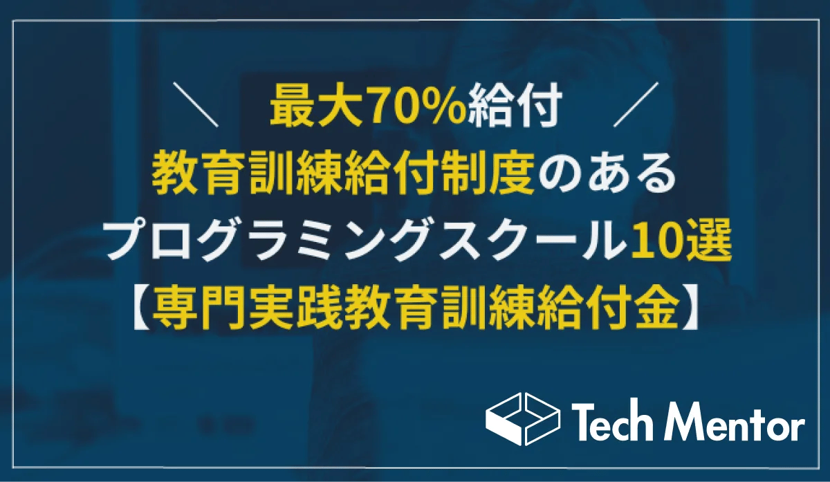 【最大70%給付】教育訓練給付制度のあるプログラミングスクール10選【専門実践教育訓練給付金】