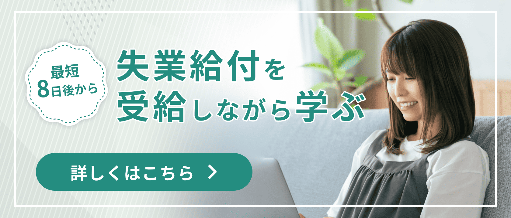 最短8日後から失業給付を受給しながら学ぶ