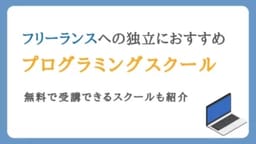 フリーランスへの独立におすすめのプログラミングスクール16選【無料あり】